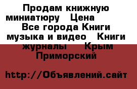 Продам книжную миниатюру › Цена ­ 1 500 - Все города Книги, музыка и видео » Книги, журналы   . Крым,Приморский